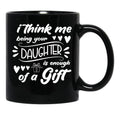 I Think Me Being Your Daughter Is Enough Of A Gift (2) Black Coffee Mug - Black
