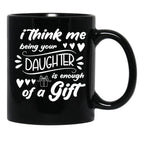 I Think Me Being Your Daughter Is Enough Of A Gift (2) Black Coffee Mug - Black
