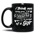 I Think Me Being Your Daughter Is Enough Of A Gift (2) Black Coffee Mug