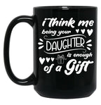 I Think Me Being Your Daughter Is Enough Of A Gift (2) Black Coffee Mug