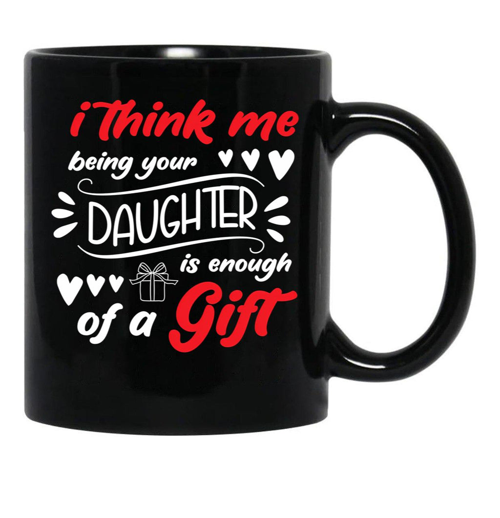 I Think Me Being Your Daughter Is Enough Of A Gift Black Coffee Mug - Black