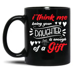 I Think Me Being Your Daughter Is Enough Of A Gift Black Coffee Mug