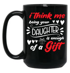 I Think Me Being Your Daughter Is Enough Of A Gift Black Coffee Mug