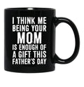 I Think Me Being Your Mom Is Enough Of A Gift This Father'S Day Black Coffee Mug - Black
