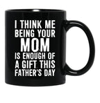 I Think Me Being Your Mom Is Enough Of A Gift This Father'S Day Black Coffee Mug - Black