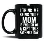 I Think Me Being Your Mom Is Enough Of A Gift This Father'S Day Black Coffee Mug