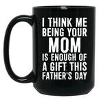 I Think Me Being Your Mom Is Enough Of A Gift This Father'S Day Black Coffee Mug