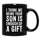 I Think Me Being Your Son Is Enough Of A Gift Black Coffee Mug - Black