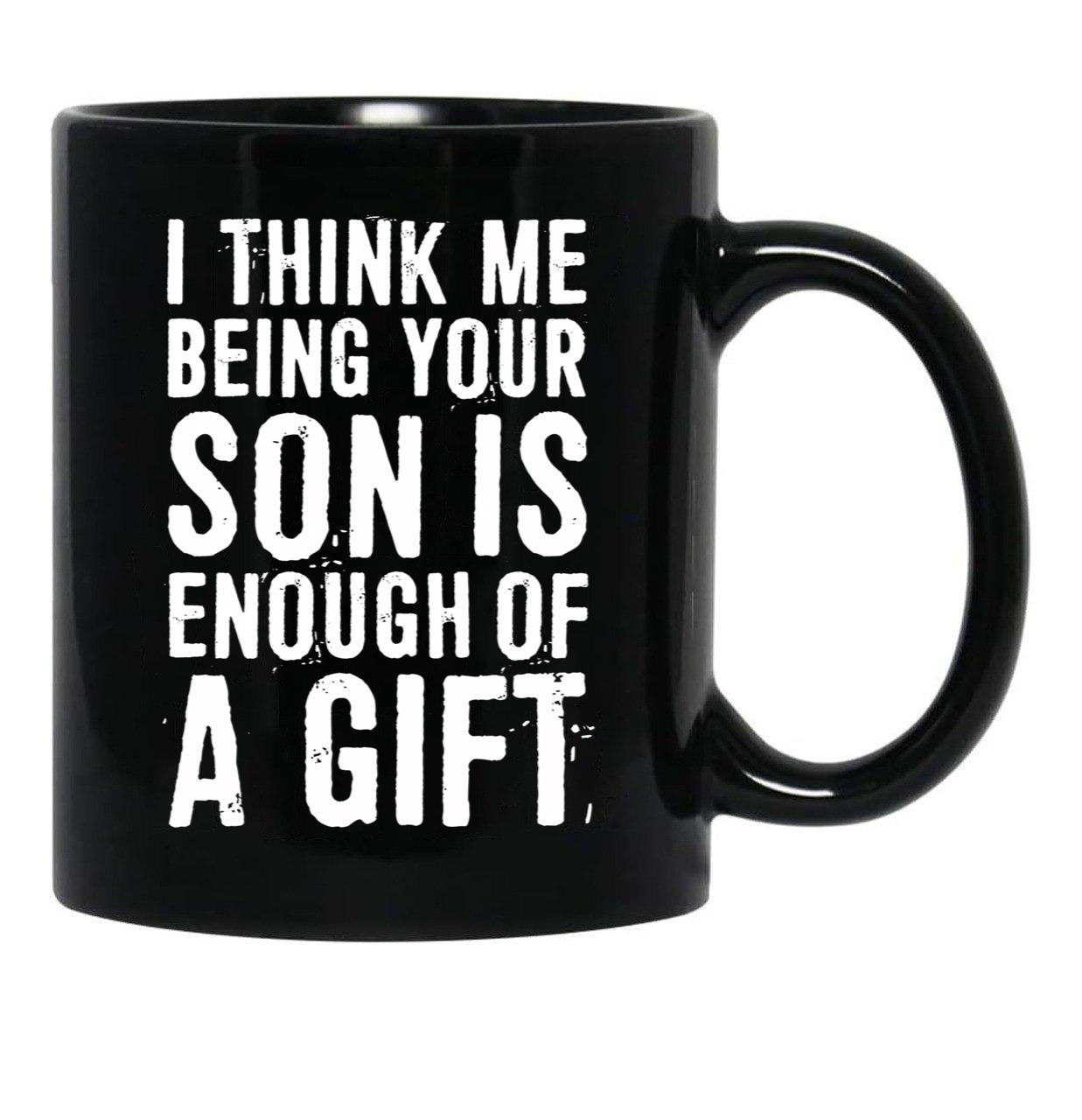 I Think Me Being Your Son Is Enough Of A Gift Black Coffee Mug - Black
