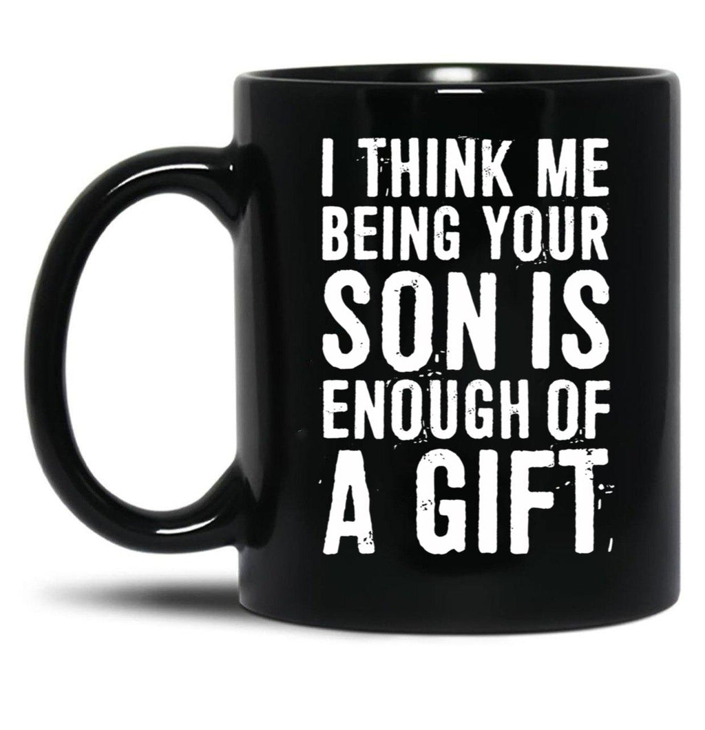 I Think Me Being Your Son Is Enough Of A Gift Black Coffee Mug