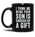 I Think Me Being Your Son Is Enough Of A Gift Black Coffee Mug