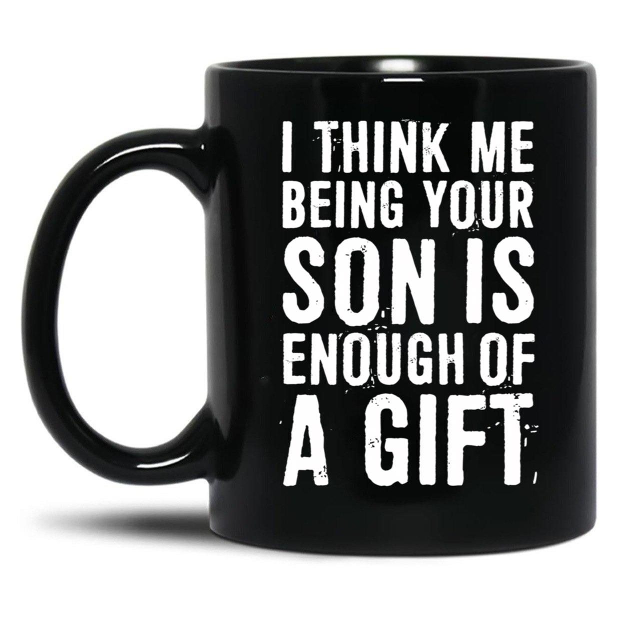 I Think Me Being Your Son Is Enough Of A Gift Black Coffee Mug