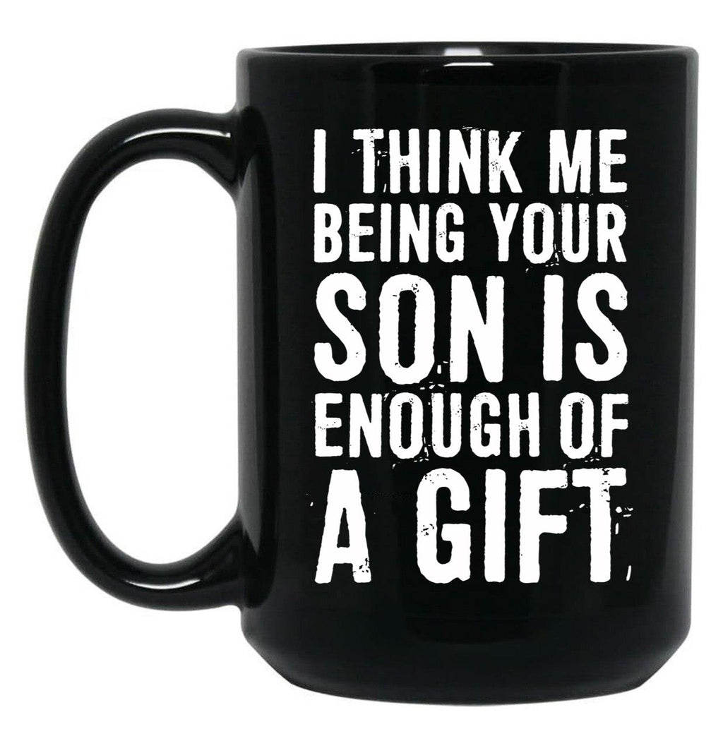 I Think Me Being Your Son Is Enough Of A Gift Black Coffee Mug