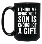 I Think Me Being Your Son Is Enough Of A Gift Black Coffee Mug