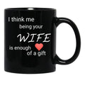 I Think Me Being Your Wife Is Enough Of A Gift (1) Black Coffee Mug - Black