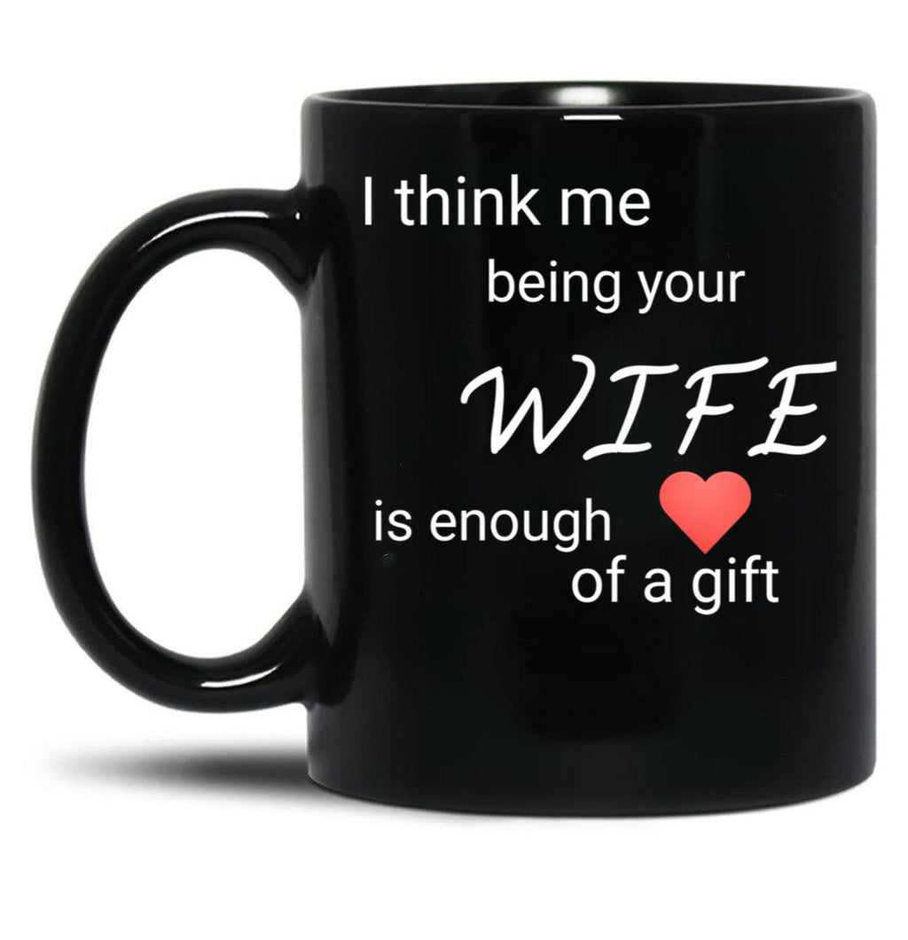 I Think Me Being Your Wife Is Enough Of A Gift (1) Black Coffee Mug