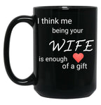 I Think Me Being Your Wife Is Enough Of A Gift (1) Black Coffee Mug