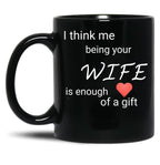 I Think Me Being Your Wife Is Enough Of A Gift Black Coffee Mug