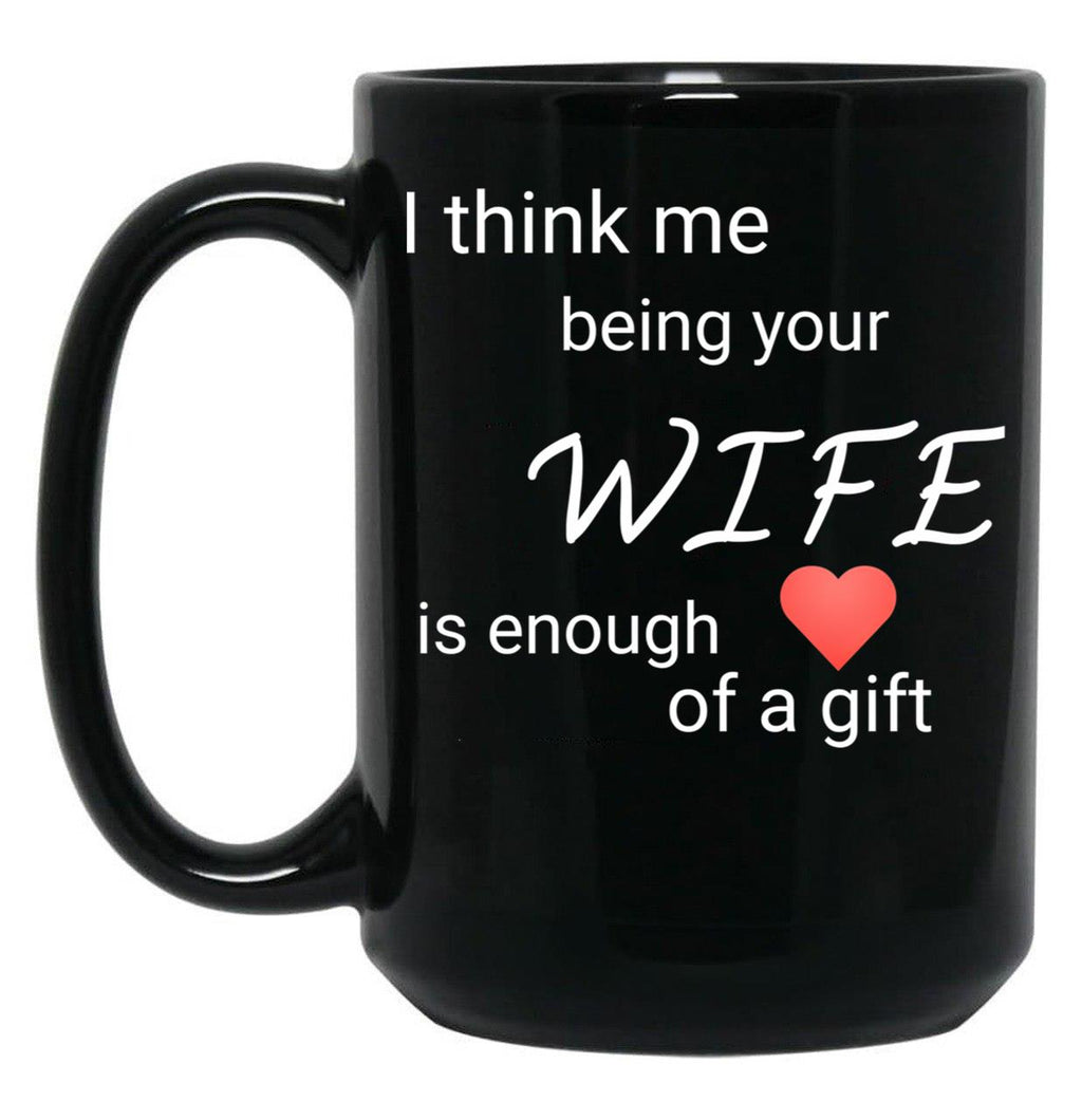 I Think Me Being Your Wife Is Enough Of A Gift Black Coffee Mug