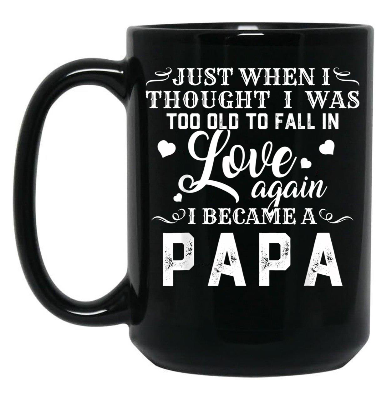 I Thought I'S Too Old To Fall In Love But I Became A Papa Black Coffee Mug