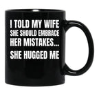 I Told My Wife She Should Embrace Her Mistakes She Hugged Me Black Coffee Mug - Black