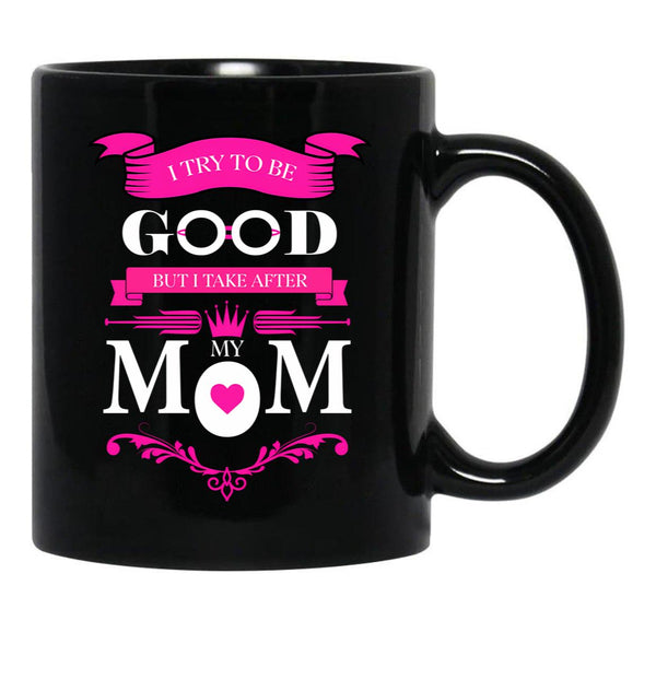 I Try To Be Good But I Take After My Mom Mothers Day Black Coffee Mug - Black