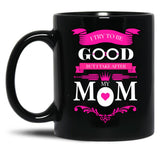 I Try To Be Good But I Take After My Mom Mothers Day Black Coffee Mug