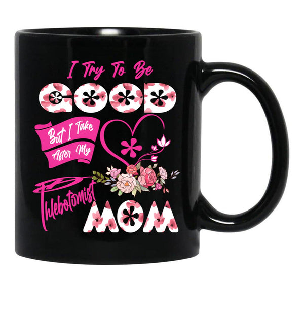 I Try To Be Good But I Take After My Phlebotomist Mom Floral Family Mother'S Day Black Coffee Mug - Black