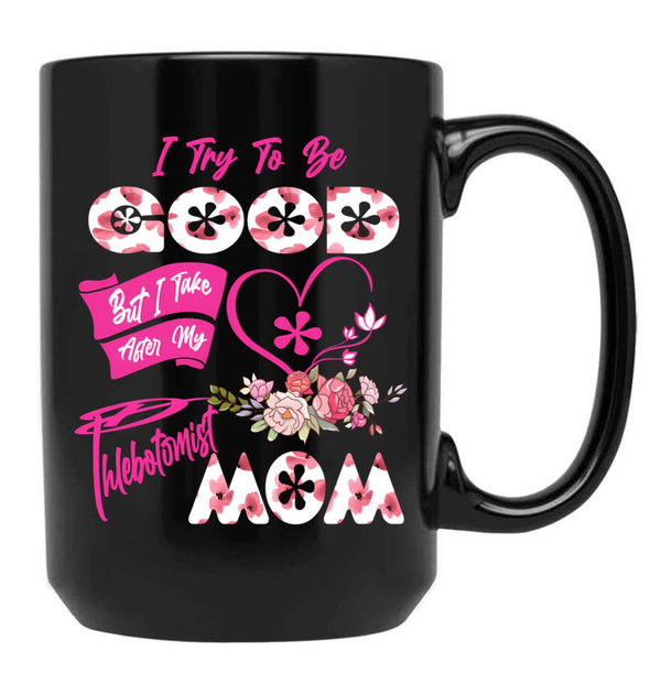 I Try To Be Good But I Take After My Phlebotomist Mom Floral Family Mother'S Day Black Coffee Mug - Black