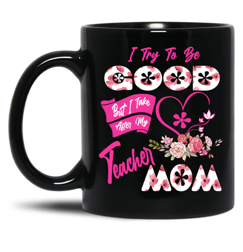I Try To Be Good But I Take After My Teacher Mom Floral Family Teacher Mother'S Day Black Coffee Mug