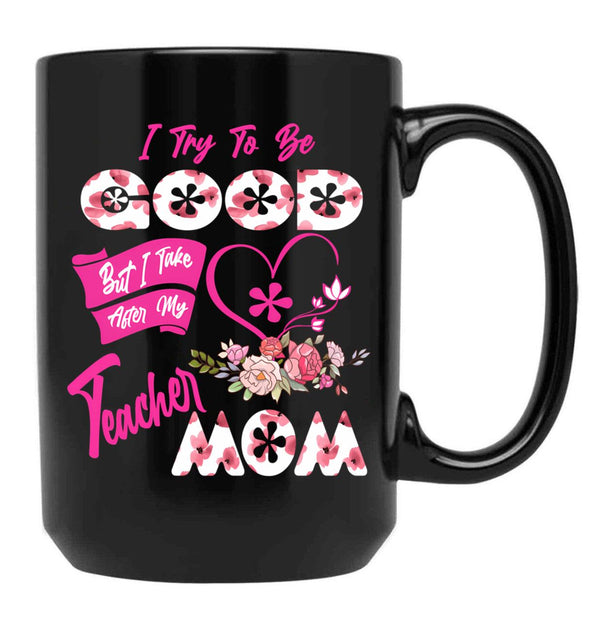 I Try To Be Good But I Take After My Teacher Mom Floral Family Teacher Mother'S Day Black Coffee Mug - Black