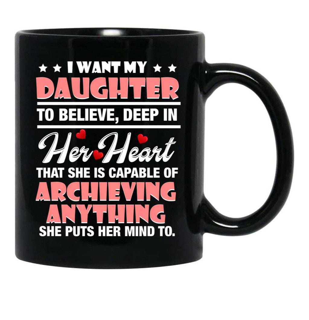 I Want My Daughter To Believe Deep In Her Heart Black Coffee Mug - Black