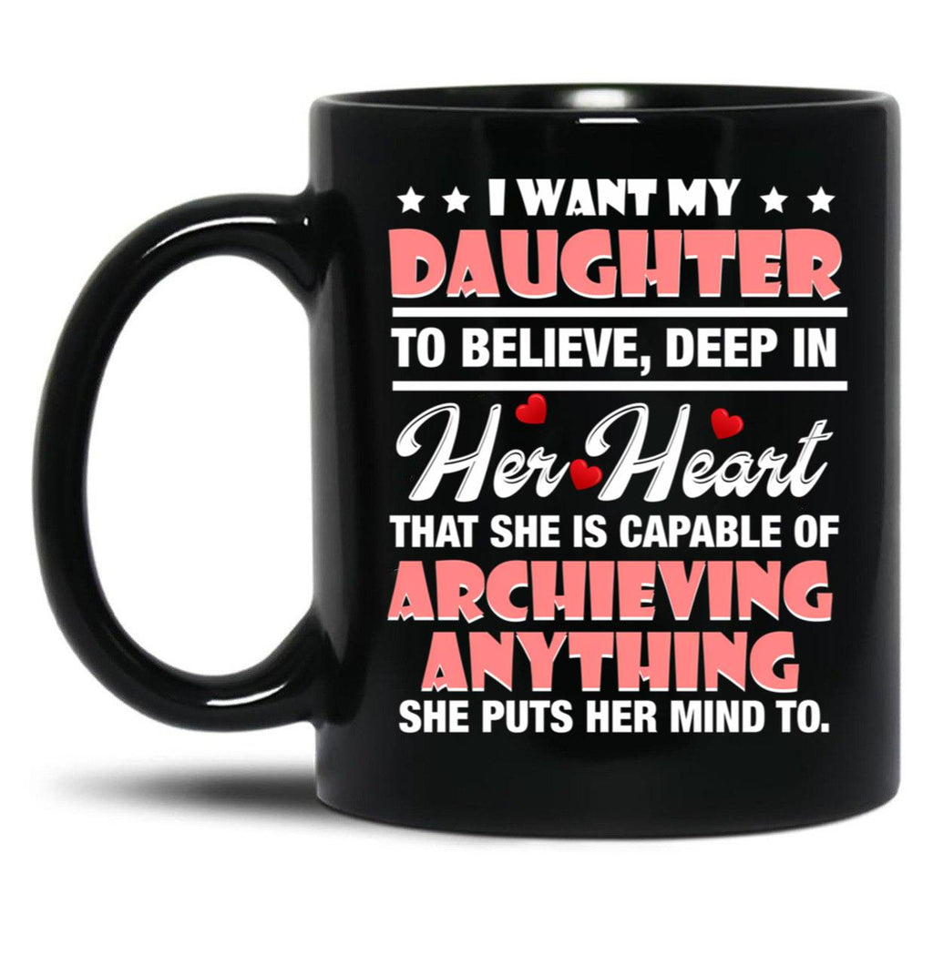 I Want My Daughter To Believe Deep In Her Heart Black Coffee Mug