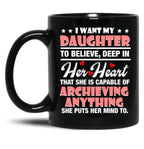 I Want My Daughter To Believe Deep In Her Heart Black Coffee Mug