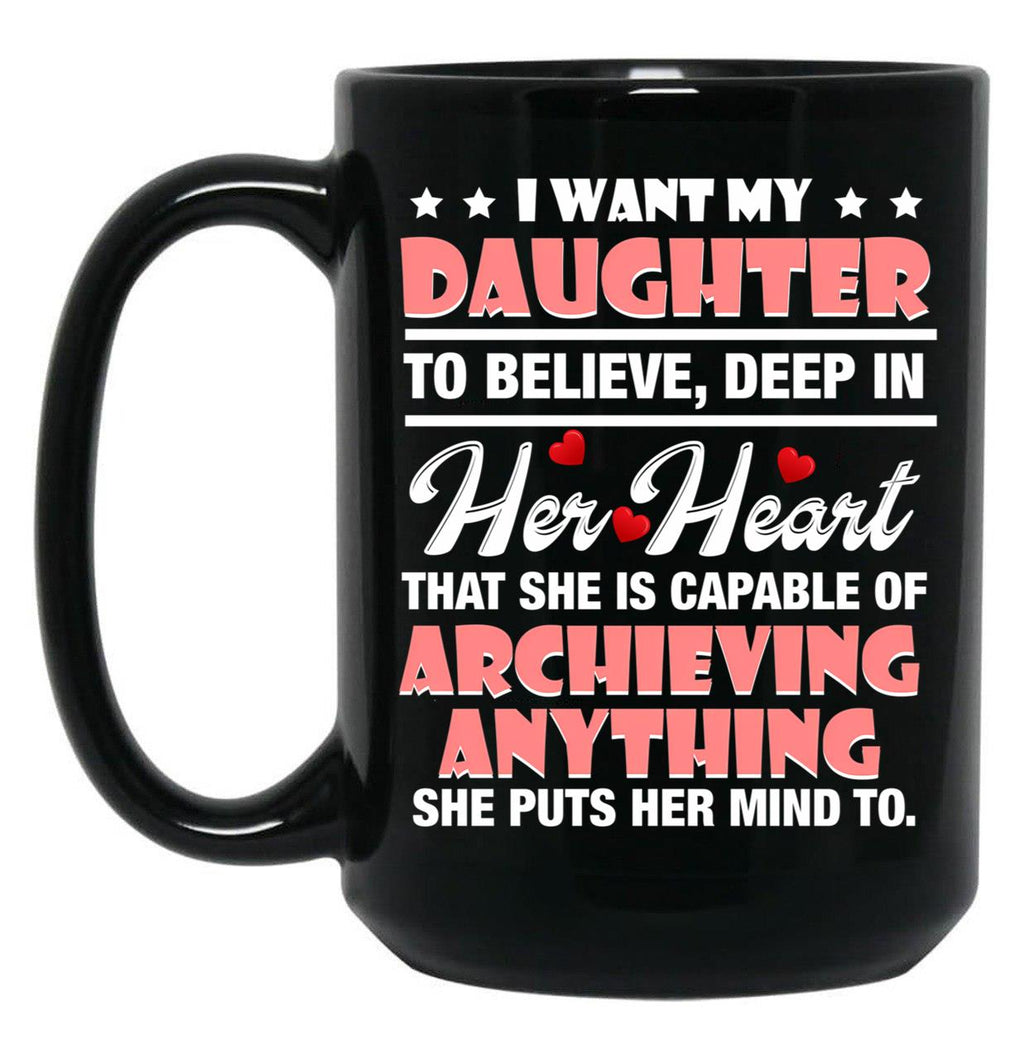 I Want My Daughter To Believe Deep In Her Heart Black Coffee Mug