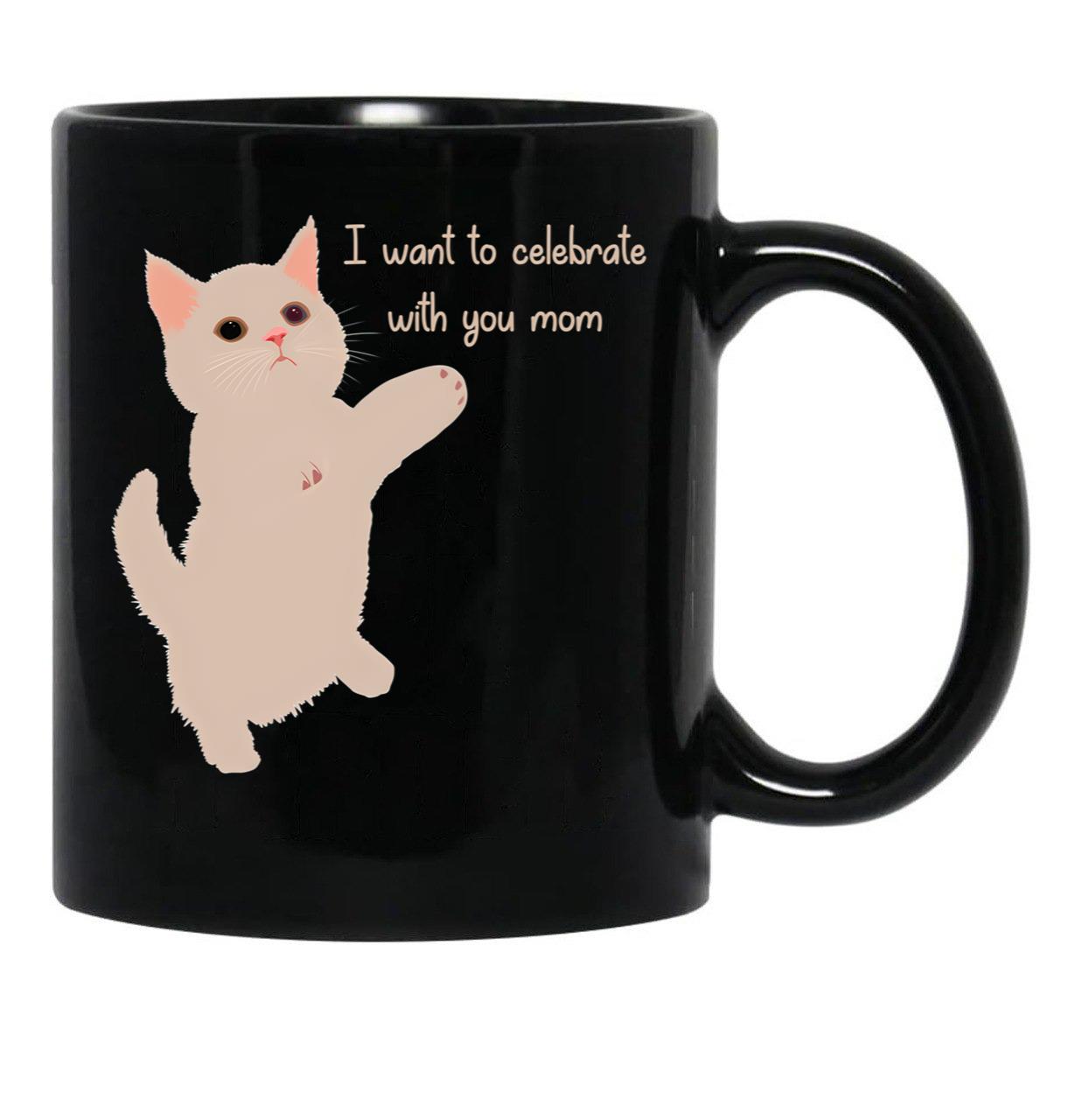 I Want To Celebrate With You Mom Funny Cat Lovers Gift Mom Thanksgiving Gift Black Coffee Mug - Black