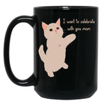 I Want To Celebrate With You Mom Funny Cat Lovers Gift Mom Thanksgiving Gift Black Coffee Mug