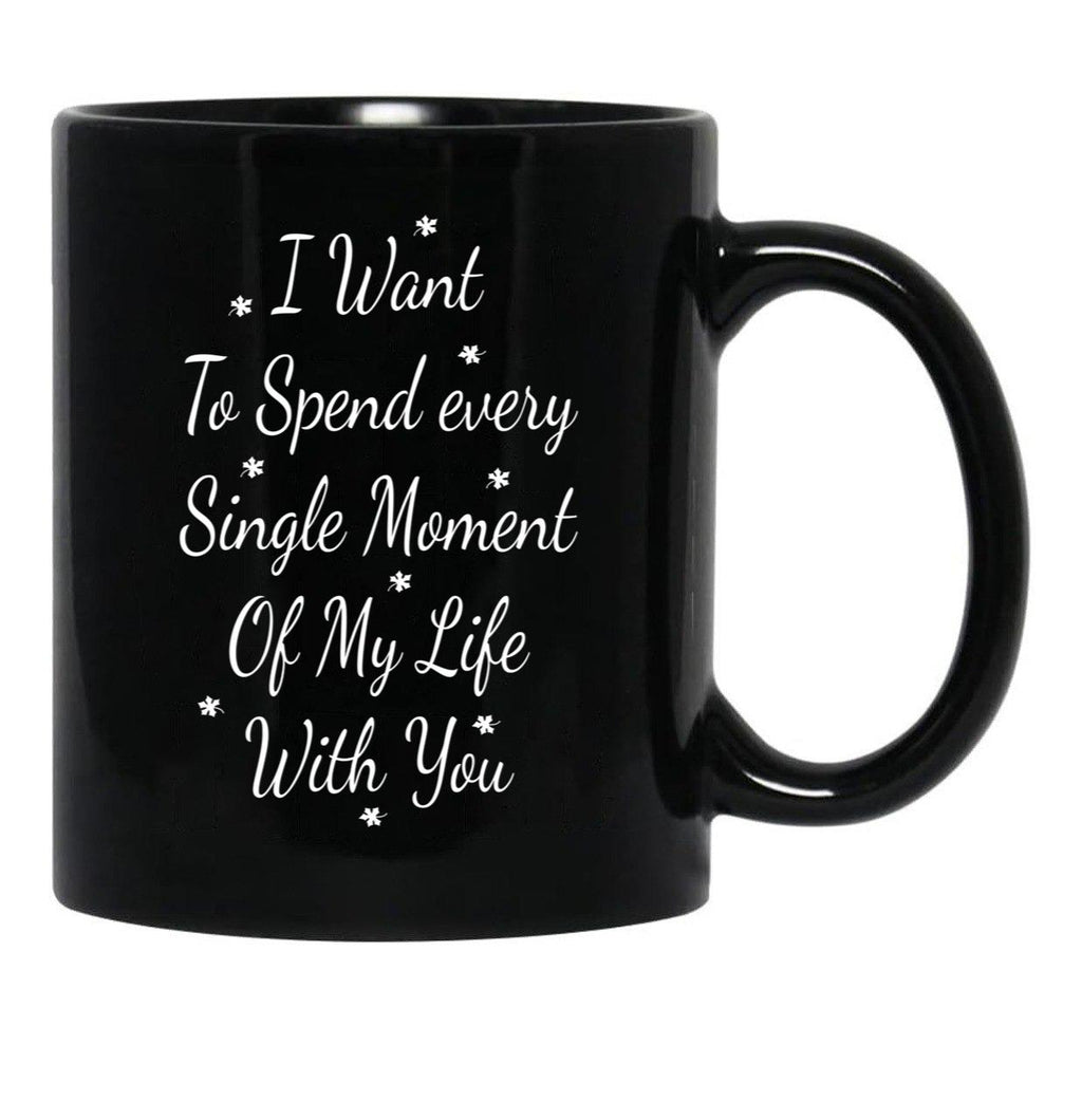 I Want To Spend Every Single Moment Of My Life With You Love Gift For Someone You Love Valentine'S Day Gift Black Coffee Mug - Black