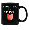 I Want You To Be Happy _ Valentines Gift (1) Black Coffee Mug - Black