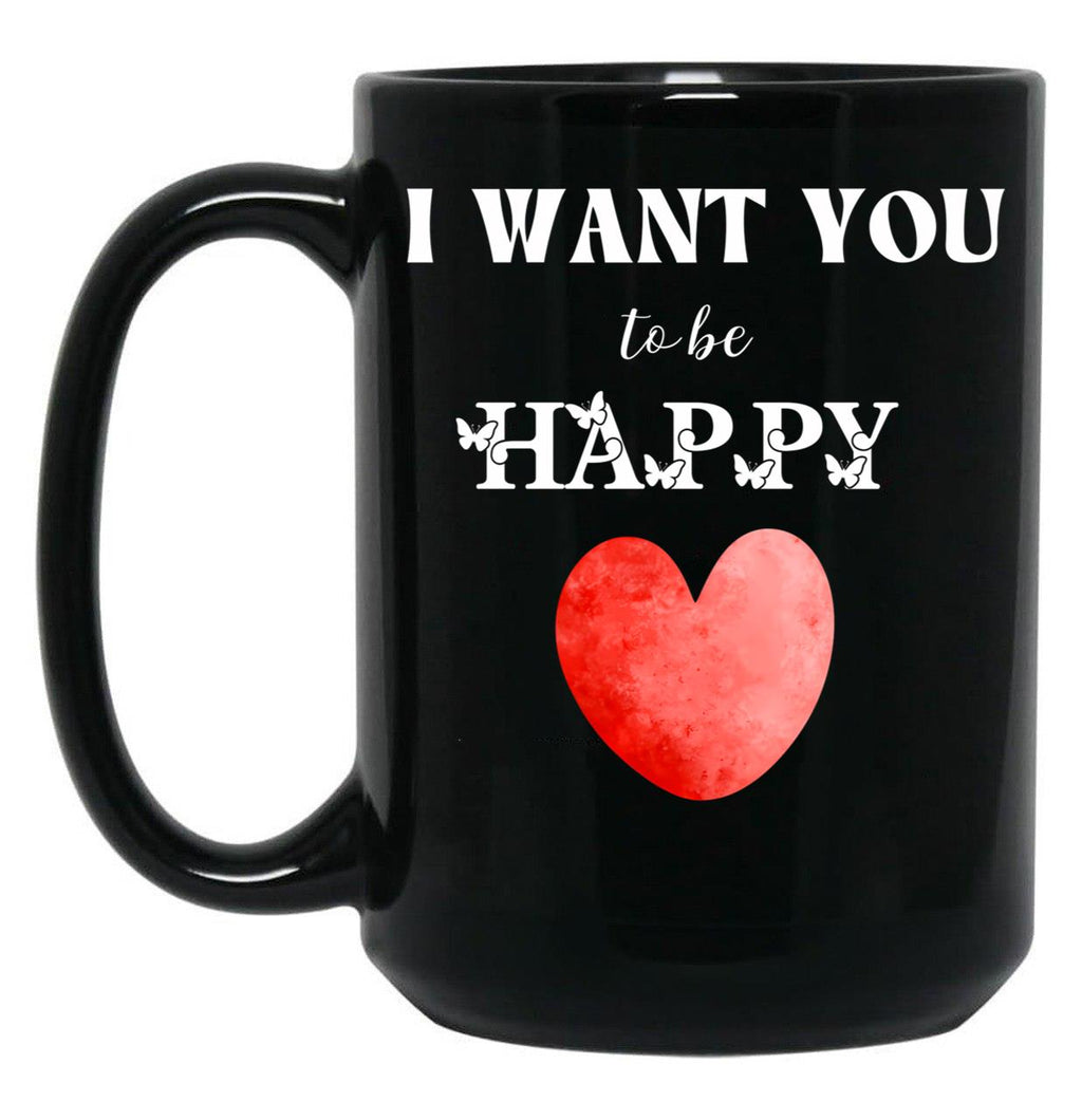 I Want You To Be Happy _ Valentines Gift (1) Black Coffee Mug