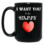I Want You To Be Happy _ Valentines Gift (1) Black Coffee Mug