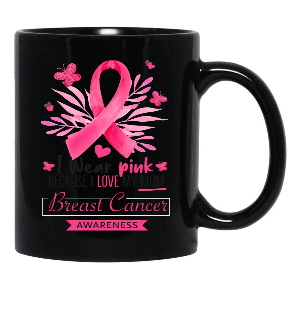 I Wear Pink For My Mom Breast Cancer Support Breast Cancer Awareness Month I Wear Pink Because I Love My Mom Black Coffee Mug - Black