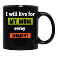 I Well To Life For Mom Evrey Moment Calssic  Mama Gift Black Coffee Mug - Black
