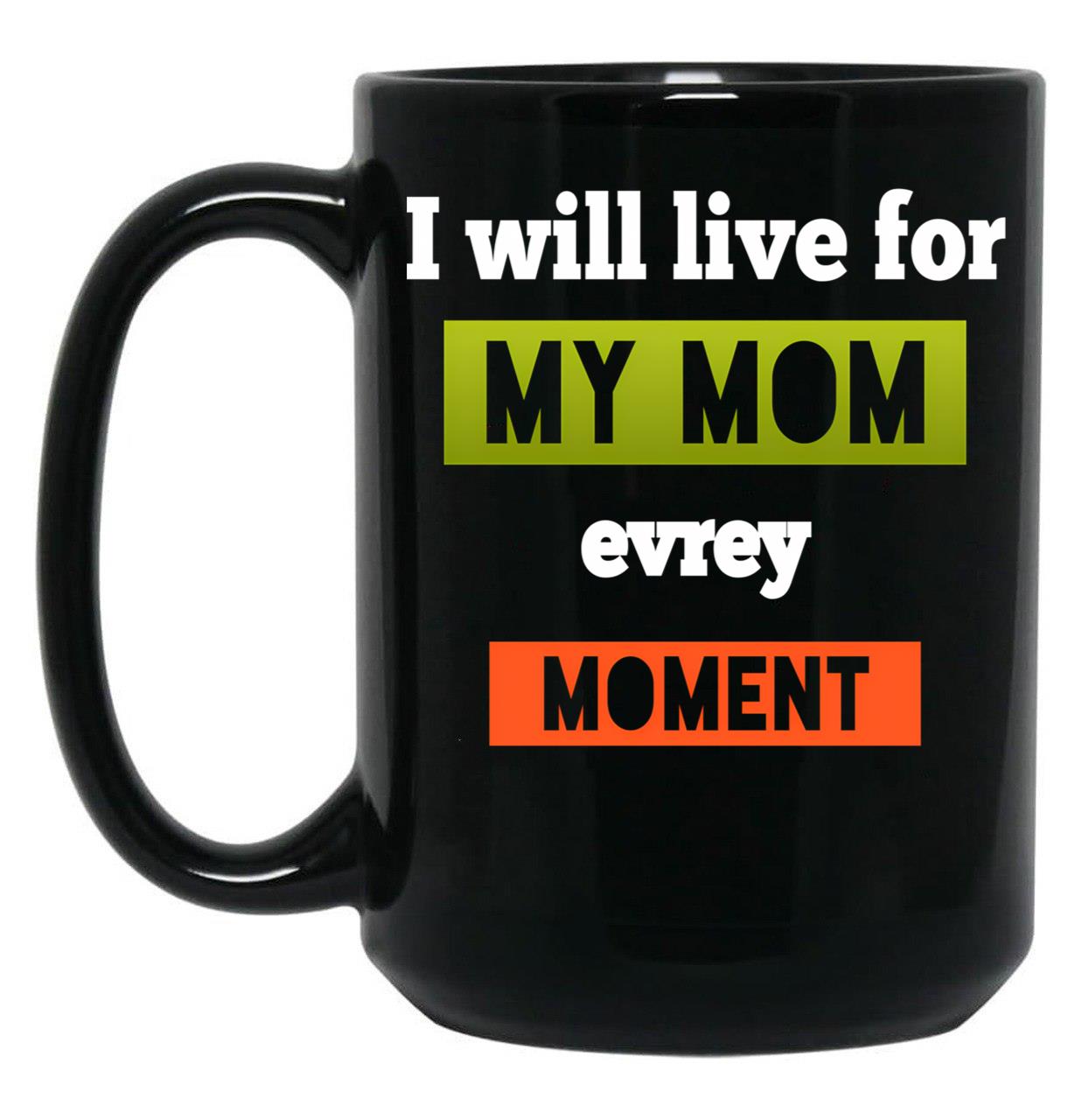 I Well To Life For Mom Evrey Moment Calssic  Mama Gift Black Coffee Mug