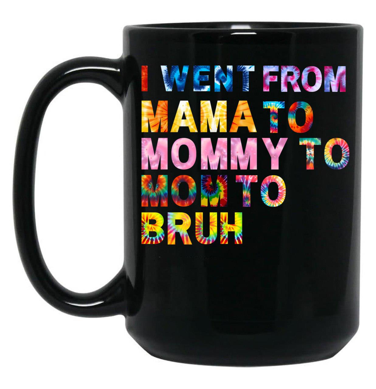 I Went From Mama Mom Mommy Bruh Tie Dye Women Mother Birthday Gift Black Coffee Mug