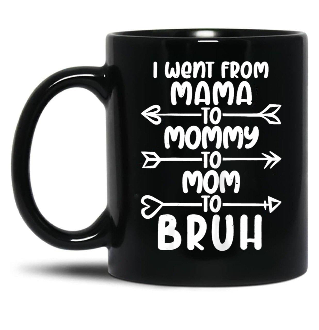 I Went From Mama O Mommy O Mom O Bruh Baby Momm Black Coffee Mug
