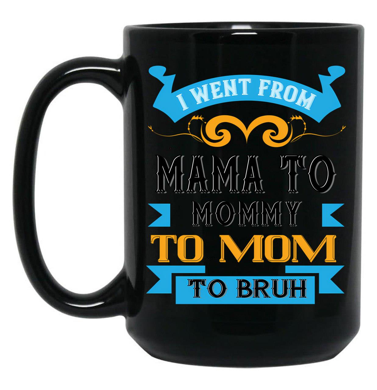 I Went From Mama To Mommy To Mom To Bruh Blue Black Coffee Mug