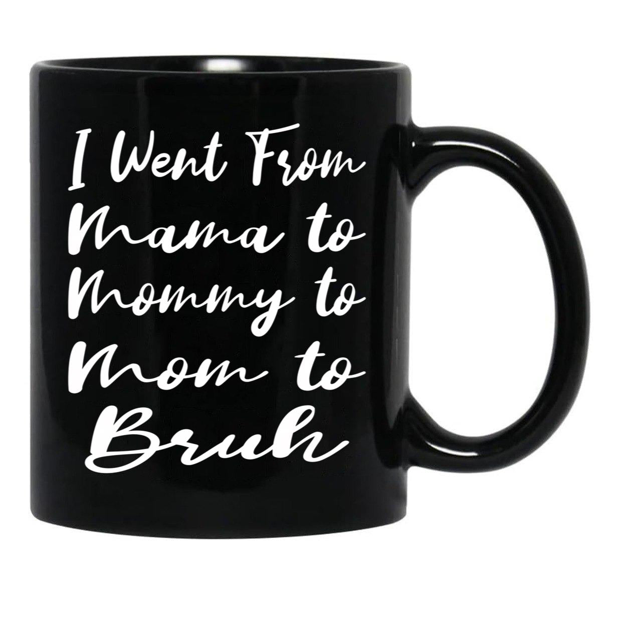 I Went From Mama To Mommy To Mom To Bruh Funny Gifts  Funny  Black Coffee Mug - Black