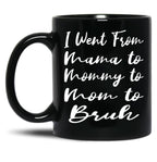 I Went From Mama To Mommy To Mom To Bruh Funny Gifts  Funny  Black Coffee Mug