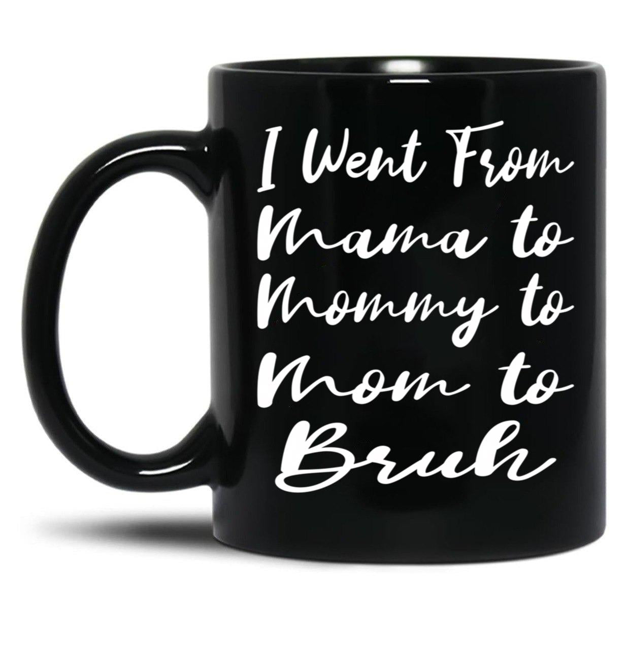 I Went From Mama To Mommy To Mom To Bruh Funny Gifts  Funny  Black Coffee Mug